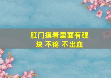 肛门摸着里面有硬块 不疼 不出血